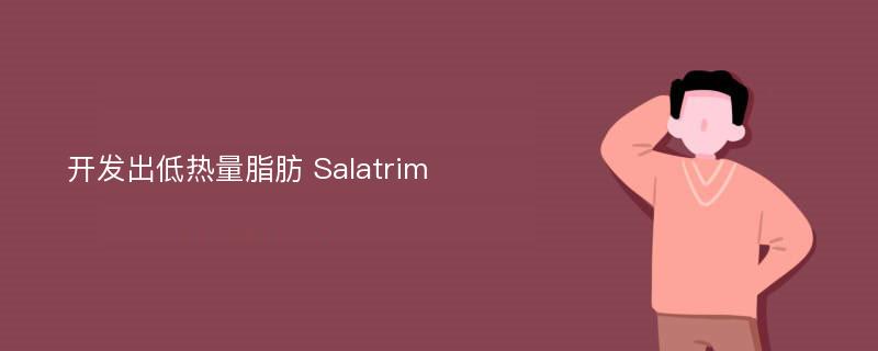 开发出低热量脂肪 Salatrim