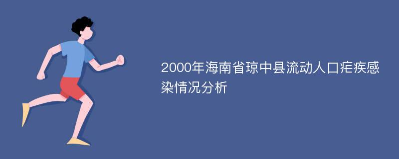2000年海南省琼中县流动人口疟疾感染情况分析