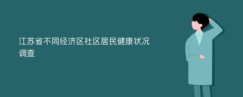 江苏省不同经济区社区居民健康状况调查